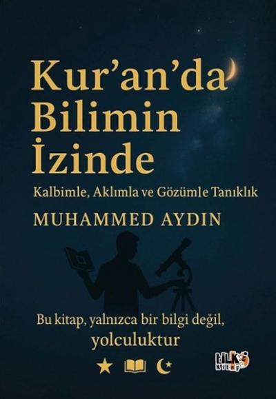 Kuran'da Bilimin İzinde - Kalbimle Aklımla ve Gözümle Tanıklık