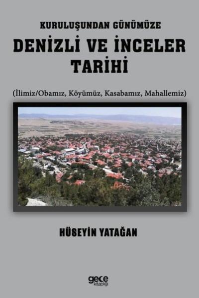 Kuruluşundan Günümüze Denizli ve İnceler Tarihi (İlimiz - Obamız Köyümüz Kasabamız Mahallemiz)