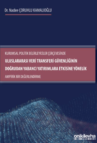 Kurumsal Politik Belirleyiciler Çerçevesinde Uluslararası Veri Transferi Güvenliğinin Doğrudan Yabancı Yatırımlara Etkisine Yönelik Ampirik Bir Değerlendirme