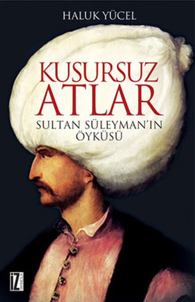 Kusursuz Atlar - Sultan Süleyman\'ın Öyküsü Haluk Yücel