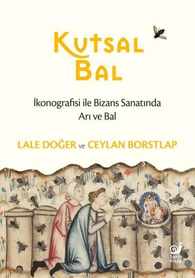 Kutsal Bal - İkonografisi ile Bizans Sanatında Arı ve Bal Ceylan Borst