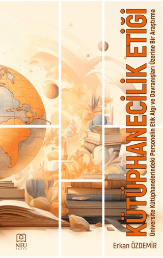 Kütüphanecilik Etiği Üniversite Kütüphanelerindeki Personelin Etik Algı ve Davranışları Üzerine Bir Araştırma