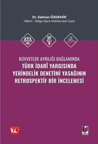Kuvvetler Ayrılığı Bağlamında Türk İdari Yargısında Yerindelik Denetimi Yasağının Retrospektif Bir İncelemesi