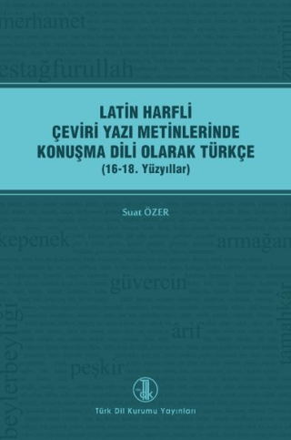 Latin Harfli Çeviri Yazı Metinlerinde Konuşma Dili Olarak Türkçe (16-18. Yüzyıllar)