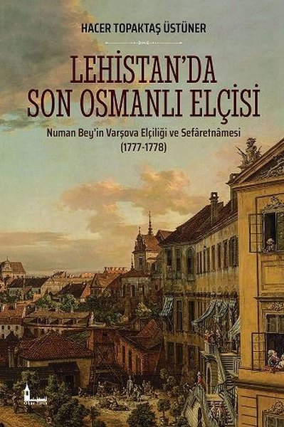 Lehistanda Son Osmanlı Elçisi: Numan Beyin Varşova Elçiliği ve Sefaretnamesi 1777-1778 (Ciltli)