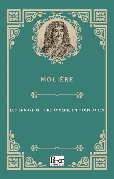 Les Ennuyeux : Une Comedie En Trois Actes Moliere