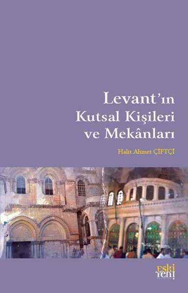 Levant'ın Kutsal Kişileri ve Mekanları Halit Ahmet Çiftçi