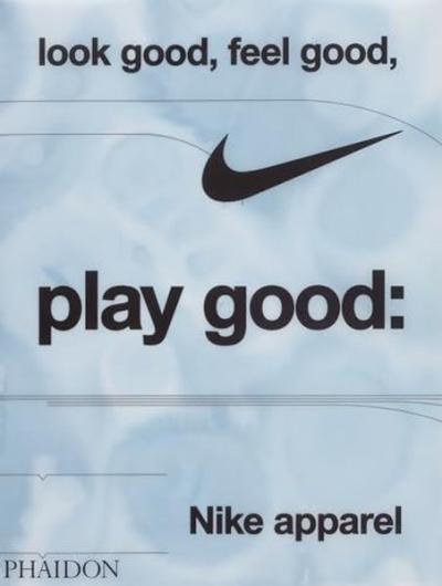 Look Good Feel Good Play Good : Nike Apparel (Ciltli)