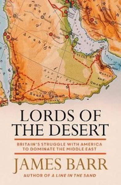 Lords of the Desert: Britain's Struggle with America to Dominate the Middle East