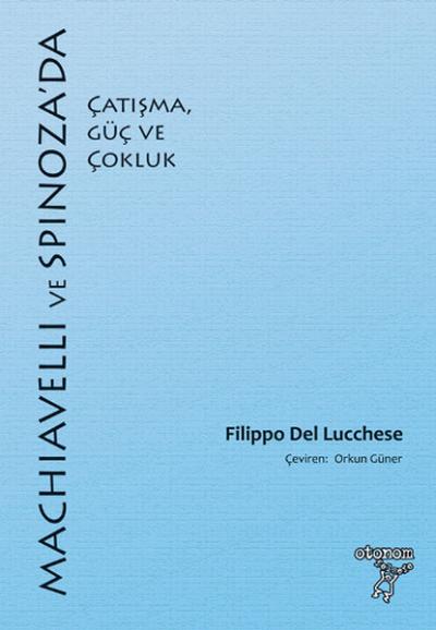 Machiavelli ve Spinnoza'da Çatışma,Güç ve Çokluk Filippo Del Lucchese