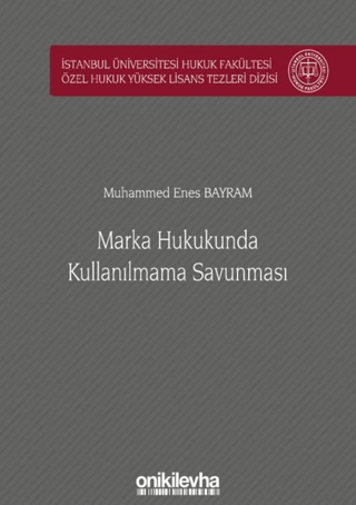 Marka Hukukunda Kullanılmama Savunması İstanbul Üniversitesi Hukuk Fakültesi Özel Hukuk Yüksek Lisans Tezleri Dizisi No: 52 (Ciltli)