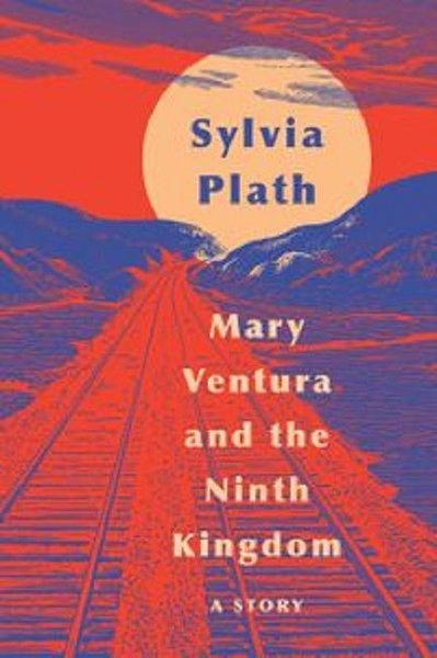 Mary Ventura and the Ninth Kingdom: A Story Sylvia Plath