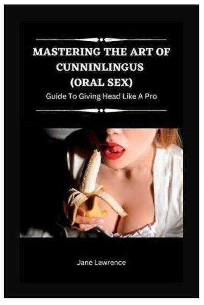 Mastering the Art of Cunninlingus (Oral Sex) (Oral Delights)