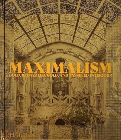 Maximalism : Bold Bedazzled Gold and Tasseled Interiors (Ciltli)