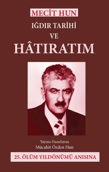 Mecit Hun: Iğdır Tarihi ve Hatıratım Mücahit Özden Hun