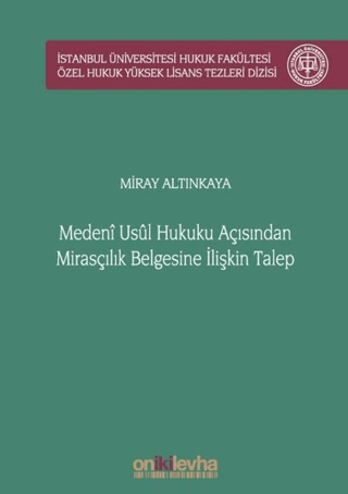 Medeni Usul Hukuku Açısından Mirasçılık Belgesine İlişkin Talep İstanbul Üniversitesi Hukuk Fakültesi Özel Hukuk Yüksek Lisans Tezleri Dizisi No: 51 (Ciltli)