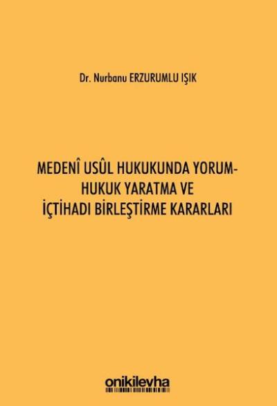 Medeni Usul Hukukunda Yorum - Hukuk Yaratma ve İçtihadı Birleştirme Kararları (Ciltli)