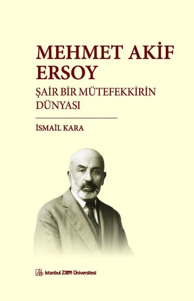 Mehmet Akif Ersoy: Şair Bir Mütefekkirin Dünyası İsmail Kara