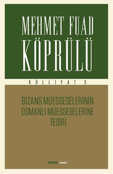Mehmet Fuad Köprülü Külliyatı 3 - Bizans Müsseselerinin Osmanlı Müesseselerine Tesiri