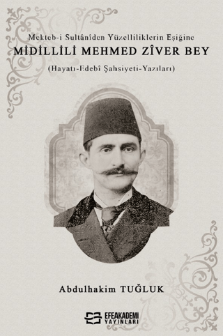 Mekteb-i Sultaniden Yüzelliliklerin Eşiğine Midillili Mehmed Zîver Bey (Hayatı-Edebi Şahsiyeti-Yazıları)