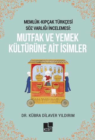 Memlük- Kıpçak Türkçesi Söz Varlığı İncelemesi: Mutfak ve Yemek Kültürüne Ait İsimler