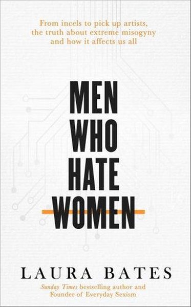Men Who Hate Women: From incels to pickup artists the truth about extreme misogyny and how it affec