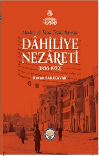 Merkez ve Taşra Teşkilatlarıyla Dahiliye Nezareti (1836-1922) (Ciltli)
