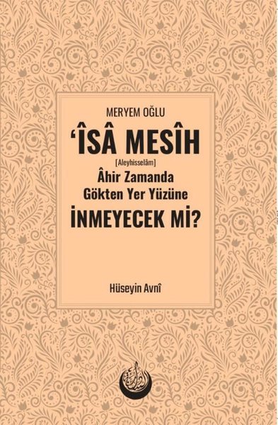 Meryem Oğlu İsa Mesih Ahir Zamanda Gökten Yer Yüzüne İnmeyecek mi? (Ciltli)