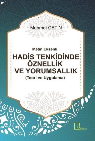 Metin Eksenli Hadis Tenkidinde Öznellik ve Yorumsallık (Teori ve Uygulama)