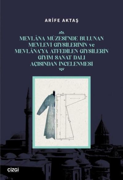 Mevlana Müzesi'nde Bulunan Mevlevi Giysilerinin ve Mevlana'ya Atfedilen Giysilerin Giyim Sanat Dalı