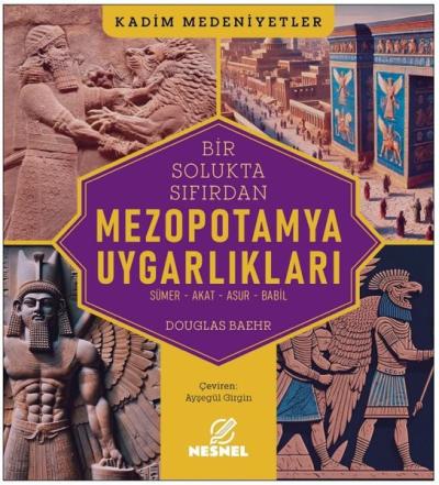 Mezopotamya Uygarlıkları: Sümer - Akat - Asur - Babil - Kadim Medeniye