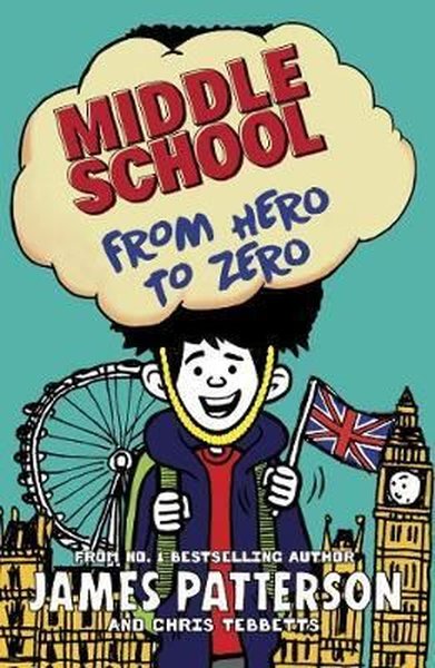 Middle School: From Hero to Zero: (Middle School 10) James Patterson