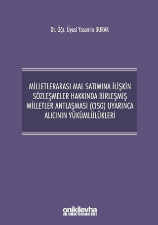 Milletlerarası Mal Satımına İlişkin Sözleşmeler Hakkında Birleşmiş Milletler Antlaşması (CISG) Uyarınca Alıcının Yükümlülükleri (Ciltli)