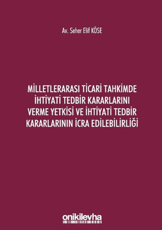 Milletlerarası Ticari Tahkimde İhtiyati Tedbir Kararlarını Verme Yetkisi ve İhtiyati Tedbir Kararlarının İcra Edilebilirliği