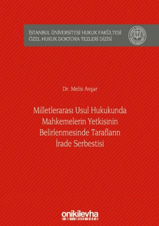 Milletlerarası Usul Hukukunda Mahkemelerin Yetkisinin Belirlenmesinde Tarafların İrade Serbestisi (Ciltli)