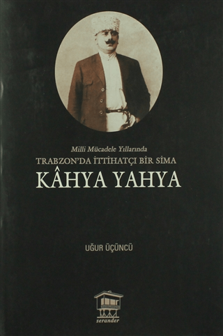 Milli Mücadele Yıllarında Trabzonda İttihatçı Bir Sima - Kahya Yahya