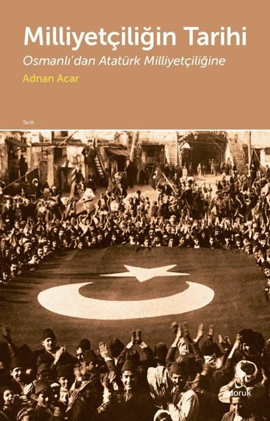 Milliyetçiliğin Tarihi-Osmanlı'dan Atatürk Milliyetçiliğine Adnan Acar