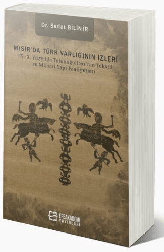 Mısır’da Türk Varlığının İzleri IX.-X. Yüzyılda Tolunoğulları’nın Tekstil ve Mimari Yapı Faaliyetleri