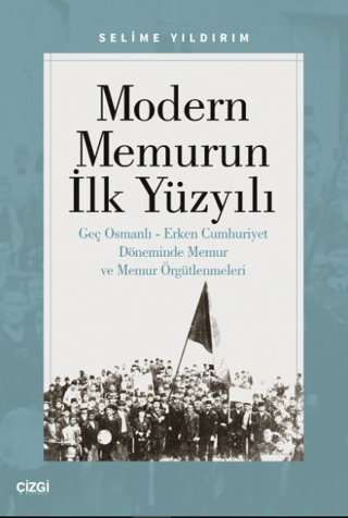 Modern Memurun İlk Yüzyılı (Genç Osmanlı Erken Cumhuriyet Döneminde Memur ve Memur Örgütlenmeleri)