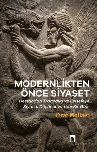 Modernlikten Önce Siyaset: Destandan Tragedya ve Felsefeye Siyasal Düş