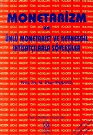 Monetarizm ve Ünlü Monetarist ve Keynesgil İktisatçılarla Söyleşiler