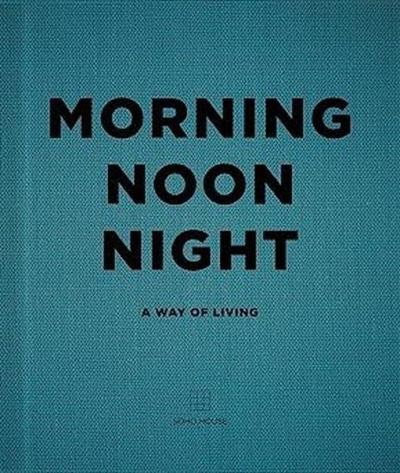 Morning Noon Night : A Way of Living (Ciltli)