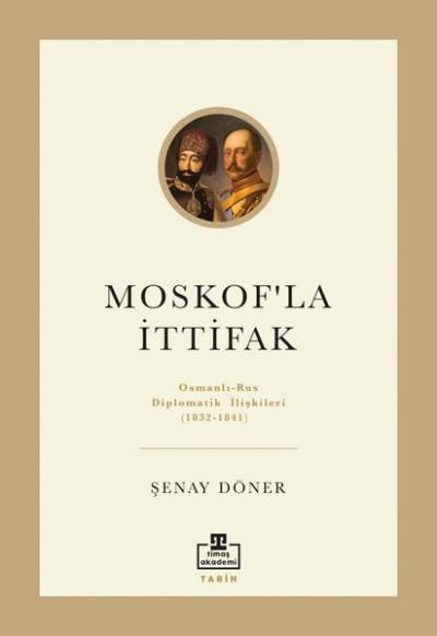 Moskof'la İttifak: Osmanlı - Rus Diplomatik İlişkileri (1832 - 1841)