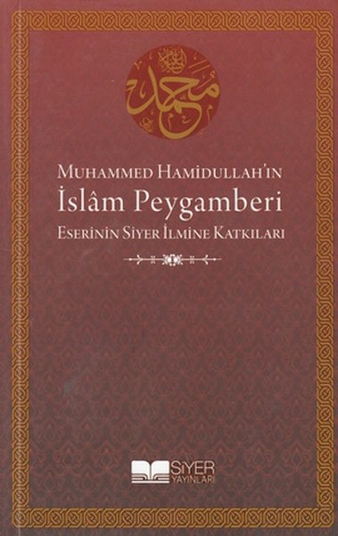 Muhammed Hamidullah\'ın İslam Peygamberi Eserinin Siyer İlmine Katkıla