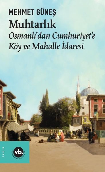 Muhtarlık - Osmanlı'dan Cumhuriyet'e Köy ve Mahalle İdaresi Mehmet Gün