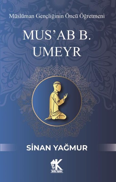 Mus'ab B. Umeyr: Müslüman Gençliğinin Öncü Öğretmeni Sinan Yağmur