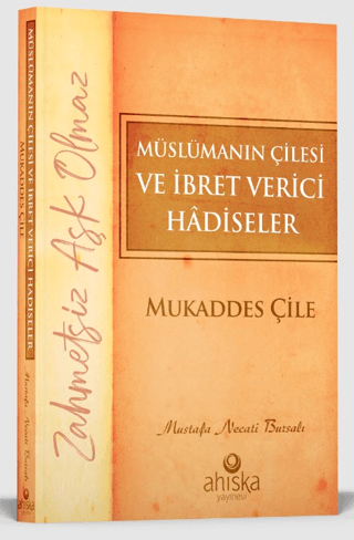Müslümanın Çilesi ve İbret Verici Hadiseler - Mukaddes Çile Mustafa Ne