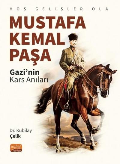 Mustafa Kemal Paşa: Gazi'nin Kars Anıları - Hoş Gelişler Ola Kubilay Ç