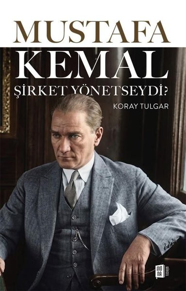 Mustafa Kemal Şirket Yönetseydi? Koray Tulgar
