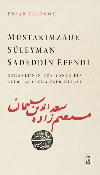 Müstakimzade Süleyman Sadeddin Efendi - Osmanlı'dan Çok Yönlü Bir Alimi ve Yazma Eser Mirası